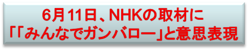6月11日、NHKの取材に
「「みんなでガンバロー」と意思表現