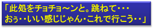 「此処をチョチョ～ンと。跳ねて・・・
おぅ・・いい感じじゃん・これで行こう・・」