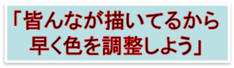 「皆んなが描いてるから
早く色を調整しよう」