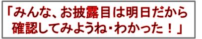 「みんな、お披露目は明日だから
確認してみようね・わかった！」